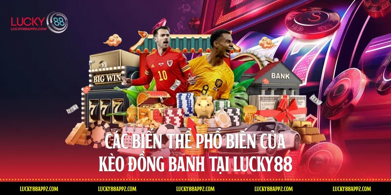 Các biến thể phổ biến của Kèo đồng banh tại Lucky88
