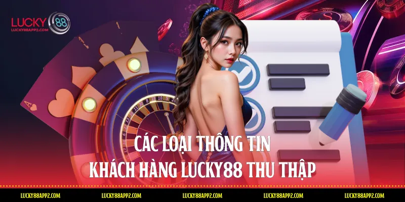 Các loại thông tin khách hàng Lucky88 thu thập