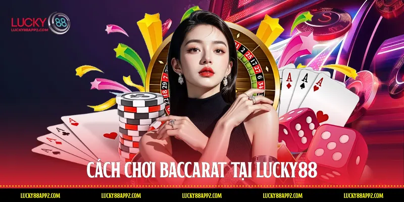 Cách chơi Baccarat tại Lucky88
