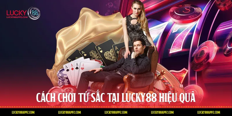 Cách chơi tứ sắc tại Lucky88 hiệu quả