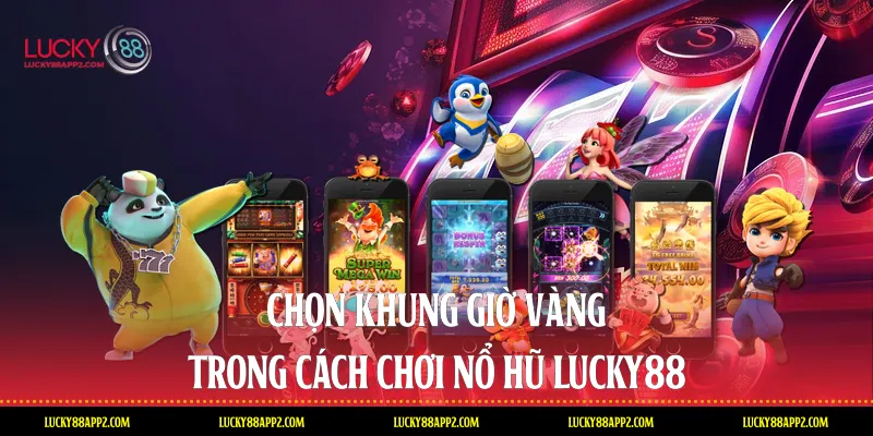 Chọn khung giờ vàng trong cách chơi nổ hũ Lucky88