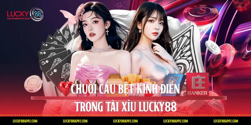 Chuỗi cầu bệt kinh điển trong Tài xỉu Lucky88