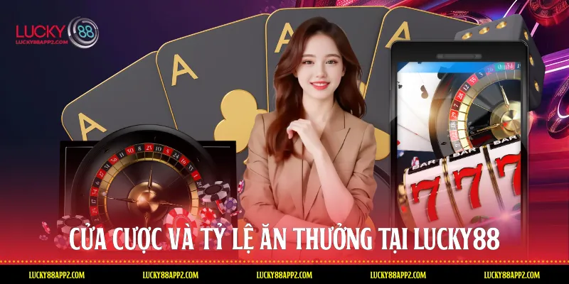 Cửa cược và tỷ lệ ăn thưởng tại Lucky88