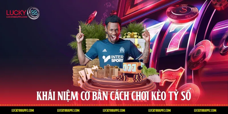 Khái niệm cơ bản cách chơi kèo tỷ số