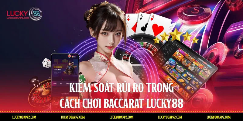 Kiểm soát rủi ro trong cách chơi Baccarat Lucky88