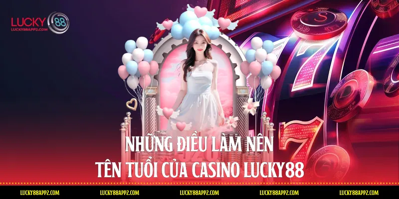 Những điều làm nên tên tuổi của Casino Lucky88