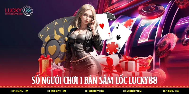 Số người chơi 1 bàn sâm lốc Lucky88