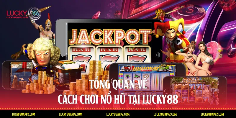 Tổng quan về cách chơi nổ hũ tại Lucky88