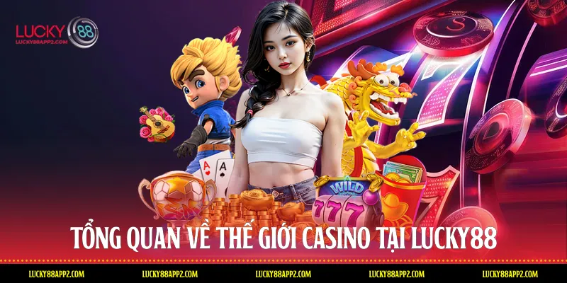 Tổng quan về thế giới Casino tại Lucky88